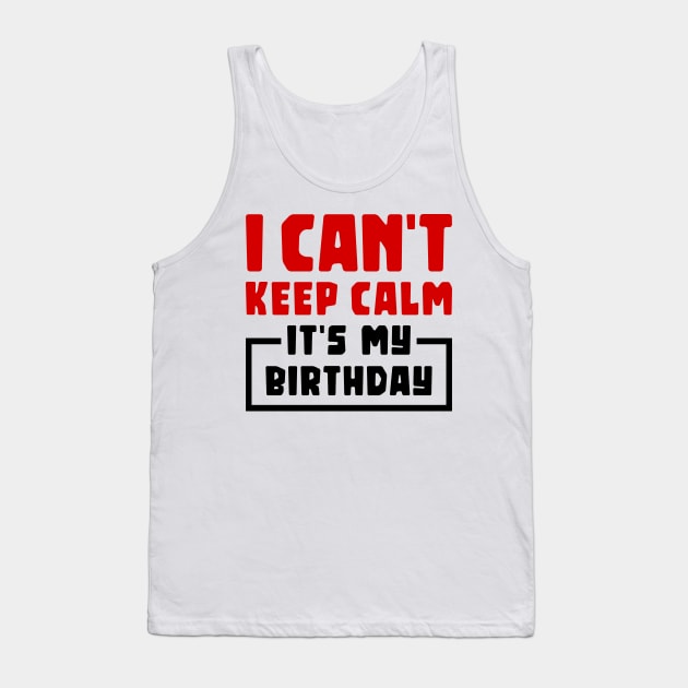 I can't keep calm, it's my birthday Tank Top by colorsplash